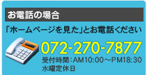 お電話の場合「ホームページを見た」とお電話ください 072-270-7877